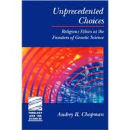 Unprecedented Choices : Religious Ethics at the Frontiers of Genetic Science