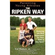 Parenting Young Athletes the Ripken Way : Ensuring the Best Experience for Your Kids in Any Sport