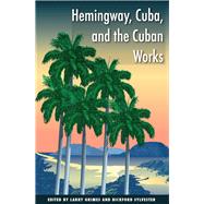Hemingway, Cuba, and the Cuban Works