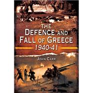 The Defence and Fall of Greece 1940-1941