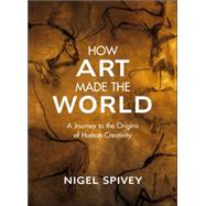 How Art Made the World : A Journey to the Origins of Human Creativity