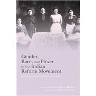 Gender, Race, and Power in the Indian Reform Movement