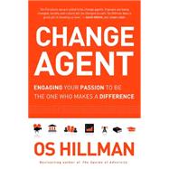 Change Agent: Engaging Your Passion to Be the One Who Makes a Difference