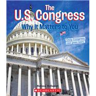 The U.S. Congress: Why it Matters to You (A True Book: Why It Matters)