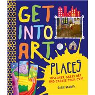 Get Into Art Places Discover Great Art And Create Your Own!
