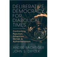 Deliberative Democracy for Diabolical Times