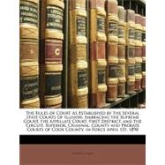The Rules of Court as Established by the Several State Courts of Illinois: Embracing the Supreme Court, the Appellate Court, First District, and the C