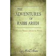 The Adventures of Rabbi Arieh: A Destined Mission Around the World