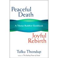 Peaceful Death, Joyful Rebirth : A Tibetan Buddhist Guidebook