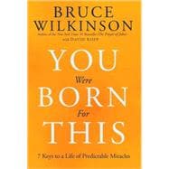 You Were Born for This : Seven Keys to a Life of Predictable Miracles