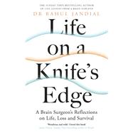Life on a Knife’s Edge A Brain Surgeon's Reflections on Life, Loss and Survival