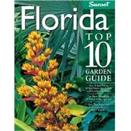Florida Top 10 Garden Guide : The 10 Best Palms, 10 Best Vines--The 10 Best of Everything You Need - The Plants Most Likely to Thrive in Your Garden - Your Most Important Tasks in the Garden Each Season
