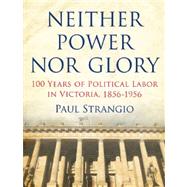 Neither Power Nor Glory 100 Years Of Political Labor In Victoria, 1856-1956