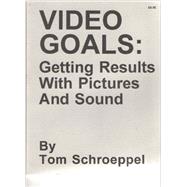 Video Goals : Getting Results with Pictures and Sound