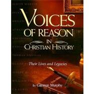 Voices of Reason in Christian History: The Great Apologists: Their Lives and Legacies