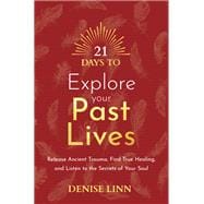 21 Days to Explore Your Past Lives Release Ancient Trauma, Find True Healing, and Listen to the Secrets of Your Soul