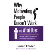 Why Motivating People Doesn't Work . . . and What Does The New Science of Leading, Energizing, and Engaging