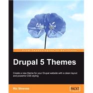 Drupal 5 Themes: Create a New Theme for Your Durpal Website With a Clean Layout and Powerful Css Styling