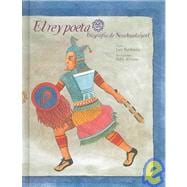 El Rey Poeta/ the Poet King: Biografia De Nezahualcoyotl,9789684941823