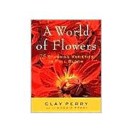 A World of Flowers; 75 Stunning Varieties in Full Bloom