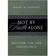 Not by Faith Alone : Religion, Law, and Adolescence