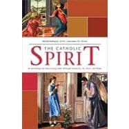 The Catholic Spirit: An Anthology for Discovering Faith Through Literature, Art, Film and Music