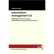 Informationsmanagement 2.0: Wegweiser Fr Eine Moderne Informationsversorgung in Unternehmen