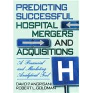 Predicting Successful Hospital Mergers and Acquisitions: A Financial and Marketing Analytical Tool