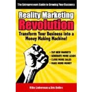 Reality Marketing Revolution : Transform Your Small Business into a Money Making Machine!