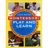 Montessori Play and Learn : A Parent's Guide to Purposeful Play from Two to Six