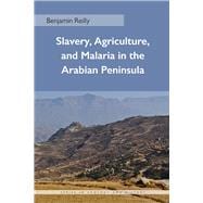 Slavery, Agriculture, and Malaria in the Arabian Peninsula