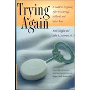 Trying Again A Guide to Pregnancy After Miscarriage, Stillbirth, and Infant Loss
