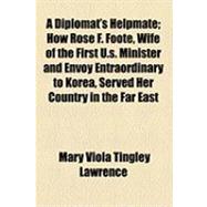 Diplomat's Helpmate; How Rose F Foote, Wife of the First U S Minister and Envoy Entraordinary to Korea, Served Her Country in the Far East