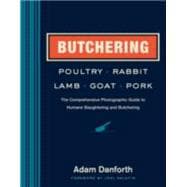 Butchering Poultry, Rabbit, Lamb, Goat, and Pork The Comprehensive Photographic Guide to Humane Slaughtering and Butchering