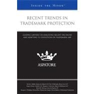 Recent Trends in Trademark Protection : Leading Lawyers on Analyzing Recent Decisions and Adapting to Evolutions in Trademark Law (Inside the Minds)
