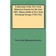 Collections of the New-York Historical Society for the Year 1891 : Muster Rolls of New York Provincial Troops 1755-1764