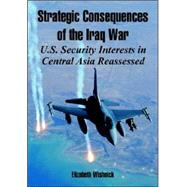 Strategic Consequences of the Iraq War : U. S. Security Interests in Central Asia Reassessed
