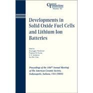 Developments in Solid Oxide Fuel Cells and Lithium Ion Batteries Proceedings of the 106th Annual Meeting of The American Ceramic Society, Indianapolis, Indiana, USA 2004