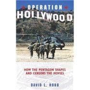 Operation Hollywood How the Pentagon Shapes and Censors the Movies