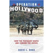 Operation Hollywood How the Pentagon Shapes and Censors the Movies,9781591021827