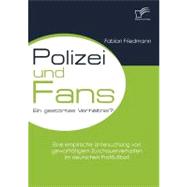 Polizei Und Fans - Ein Gestortes Verhaltnis? Eine Empirische Untersuchung Von Gewalttatigem Zuschauerverhalten Im Deutschen Profifusball