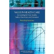 Value in Health Care: Accounting for Cost, Quality, Safety, Outcomes, and Innovation: Workshop Summary