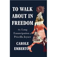 To Walk About in Freedom The Long Emancipation of Priscilla Joyner