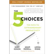 The 5 Choices The Path to Extraordinary Productivity