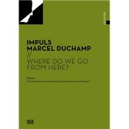 Impuls Marcel Duchamp : Where Do We Go from Here?