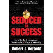 Seduced by Success : How the Best Companies Survive the 9 Traps of Winning