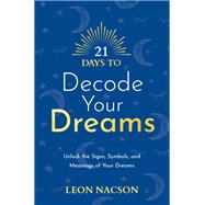 21 Days to Decode Your Dreams Unlock the Signs, Symbols, and Meanings of Your Dreams
