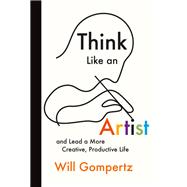 Think Like an Artist and Lead a More Creative, Productive Life