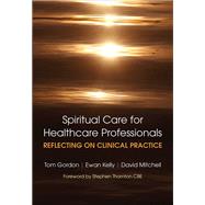 Reflecting on Clinical Practice Spiritual Care for Healthcare Professionals