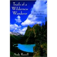 Trails of a Wilderness Wanderer : True Stories from the Western Frontier